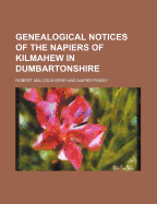 Genealogical Notices of the Napiers of Kilmahew in Dumbartonshire - Kerr, Robert Malcolm