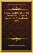 Genealogical Sketch of the Descendants of Samuel Spencer of Pennsylvania (1904)