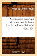 Genealogie Historique de la Maison de Lastic [Par A. de Lastic-Saint-Jal] (Ed.1868)