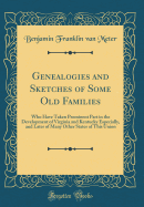 Genealogies and Sketches of Some Old Families: Who Have Taken Prominent Part in the Development of Virginia and Kentucky Especially, and Later of Many Other States of This Union (Classic Reprint)