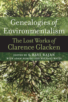 Genealogies of Environmentalism: The Lost Works of Clarence Glacken - Glacken, Clarence, and Rajan, S Ravi (Editor), and Romero, Adam