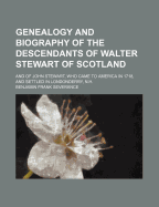 Genealogy and Biography of the Descendants of Walter Stewart of Scotland: and of John Stewart, Who Came to America in 1718, and Settled in Londonderry, N.H.