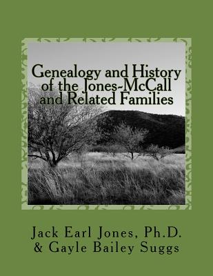 Genealogy and History of the Jones-McCall and Related Families - Suggs, Gayle Bailey, and Jones Ph D, Jack Earl