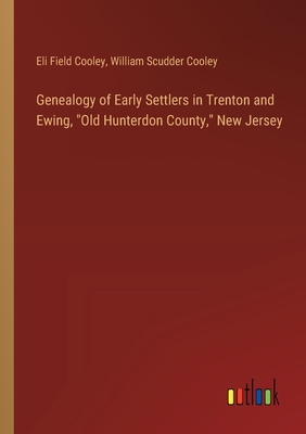 Genealogy of Early Settlers in Trenton and Ewing, "Old Hunterdon County," New Jersey - Cooley, Eli Field, and Cooley, William Scudder