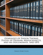 Genealogy of Ensign Thomas Fuller, of Dedham, Massachusetts, and His Descendants, 1642-1895