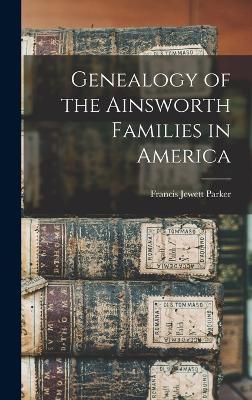 Genealogy of the Ainsworth Families in America - Parker, Francis Jewett