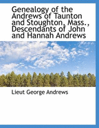 Genealogy of the Andrews of Taunton and Stoughton, Mass., Descendants of John and Hannah Andrews