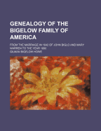 Genealogy of the Bigelow Family of America: From the Marriage in 1642 of John Biglo and Mary Warren to the Year 1890