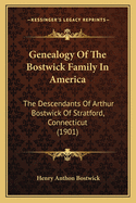 Genealogy Of The Bostwick Family In America: The Descendants Of Arthur Bostwick Of Stratford, Connecticut (1901)