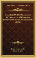 Genealogy of the Descendants of Lawrence and Cassandra Southwick of Salem, Mass; The Original Emigrants, and the Ancestors of the Families Who Have Si