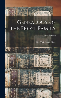 Genealogy of the Frost Family: Elliot, York County, Maine - Parsons, Usher 1788-1868