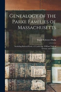 Genealogy of the Parke Families of Massachusetts: Including Richard Parke, of Cambridge, William Park, of Groton, and Others