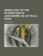 Genealogy of the Pilkingtons of Lancashire, Ed. by W.E.A. Axon