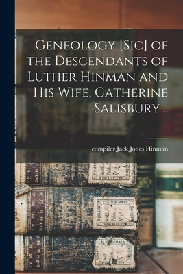 Geneology [sic] of the Descendants of Luther Hinman and His Wife, Catherine Salisbury .. - Hinman, Jack Jones Compiler (Creator)