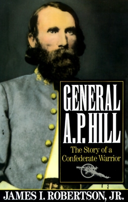 General A.P. Hill: The Story of a Confederate Warrior - Robertson, James I