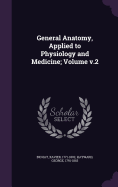 General Anatomy, Applied to Physiology and Medicine; Volume v.2