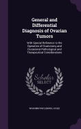 General and Differential Diagnosis of Ovarian Tumors: With Special Reference to the Operation of Ovariotomy and Occasional Pathological and Therapeutical Considerations