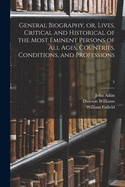 General Biography, or Lives, Critical and Historical, of the Most Eminent Persons of All Ages, Countries, Conditions, and Professions, Vol. 9: Arranged According to Alphabetical Order (Classic Reprint)