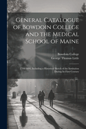 General Catalogue of Bowdoin College and the Medical School of Maine: 1794-1894, Including a Historical Sketch of the Institution During Its First Century