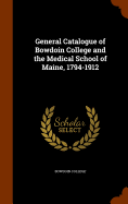 General Catalogue of Bowdoin College and the Medical School of Maine, 1794-1912