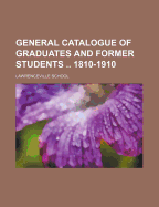 General Catalogue Of Graduates And Former Students .. 1810-1910