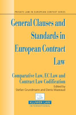 General Clauses and Standards in European Contract Law: Comparitive Law, EC Law and Contract Law Codification - Grundmann, Stefan (Editor), and Mazeaud, Denis (Editor)