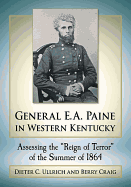 General E.A. Paine in Western Kentucky: Assessing the ""Reign of Terror"" of the Summer of 1864