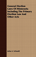 General Election Laws Of Minnesota Including The Primary Election Law And Other Acts