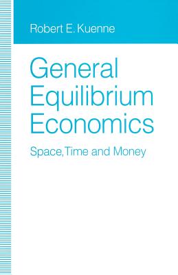 General Equilibrium Economics: Space, Time and Money - Kuenne, Robert E