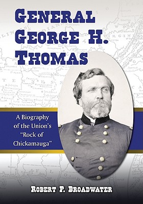 General George H. Thomas: A Biography of the Union's Rock of Chickamauga - Broadwater, Robert P