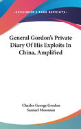 General Gordon's Private Diary Of His Exploits In China, Amplified