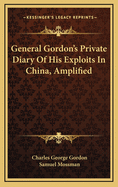 General Gordon's Private Diary of His Exploits in China, Amplified