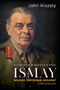 General Hastings 'Pug' Ismay: Soldier, Statesman, Diplomat: A New Biography
