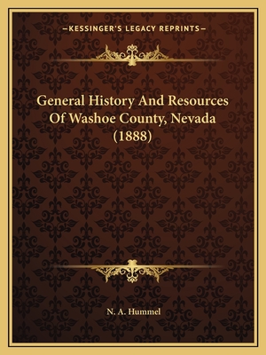 General History And Resources Of Washoe County, Nevada (1888) - Hummel, N A (Editor)