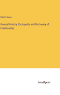 General History, Cyclopedia and Dictionary of Freemasonry