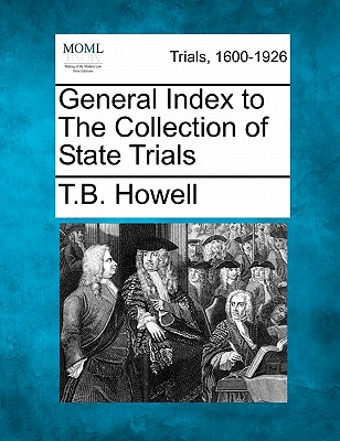 General Index to the Collection of State Trials - Howell, Thomas Bayly, and Howell, T B