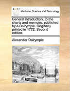 General Introduction, to the Charts and Memoirs. Published by a Dalrymple. Originally Printed in 1772. Second Edition