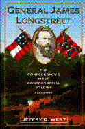 General James Longstreet: The Confederacy's Most Controversial Soldier: A Biography - Wert, Jeffry D