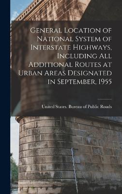 General Location of National System of Interstate Highways, Including all Additional Routes at Urban Areas Designated in September, 1955 - United States Bureau of Public Roads (Creator)