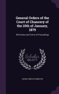 General Orders of the Court of Chancery of the 10th of January, 1879: With Notes and Forms of Proceedings