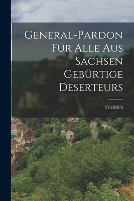 General-Pardon fr Alle aus Sachsen Gebrtige Deserteurs - Friedrich (Preuen, Knig II ) (Creator)