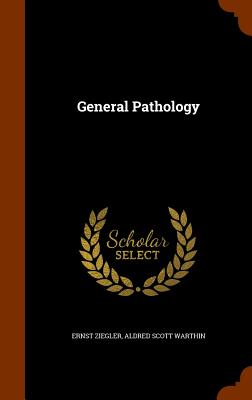 General Pathology - Ziegler, Ernst, and Warthin, Aldred Scott