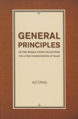 General Principles in the Risale-I Nur Collection for a True Understanding of Islam - Unal, Ali