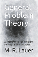 General Problem Theory: A Framework For Problem Solving In The Unknown