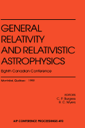 General Relativity and Relativistic Astrophysics: Eighth Canadian Conference Montreal, Quebec June 1999 - Burgess, C P (Editor), and Myers, Robert Charles, and Canadian Conference on General Relativity and Relativistic Astrophysics