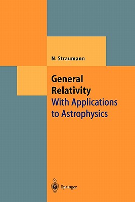 General Relativity: With Applications to Astrophysics - Straumann, Norbert