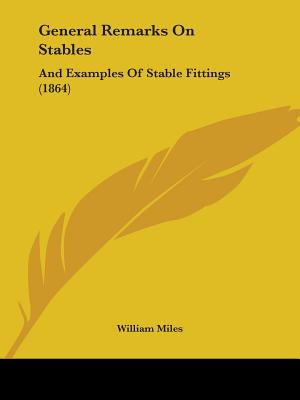 General Remarks On Stables: And Examples Of Stable Fittings (1864) - Miles, William