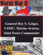 General Roy S. Geiger, USMC: Marine Aviator, Joint Force Commander