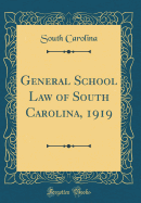 General School Law of South Carolina, 1919 (Classic Reprint)