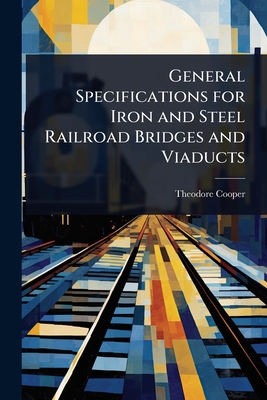 General Specifications for Iron and Steel Railroad Bridges and Viaducts - Cooper, Theodore